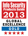 2013 Info Security抯 Global Excellence Awards - Gold Winner 2013 Info Security抯 Global Excellence Awards - Gold Winner